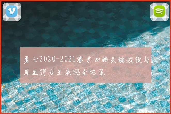 勇士2020-2021赛季回顾关键战役与库里得分王表现全记录