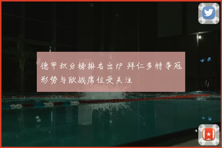 德甲积分榜排名出炉 拜仁多特争冠形势与欧战席位受关注